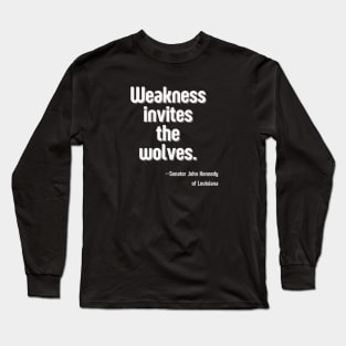 Weakness Invites the Wolves - Senator John Kennedy Long Sleeve T-Shirt